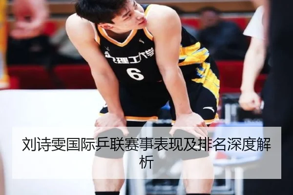 刘诗雯国际乒联赛事表现及排名深度解析